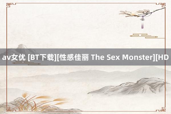 av女优 [BT下载][性感佳丽 The Sex Monster][HD